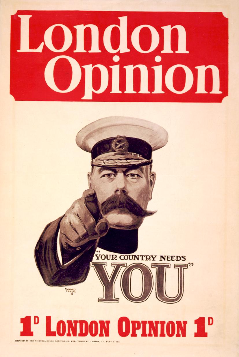 Vuoden 1914 julisteessa viiksekäs sotaministeri Kitchener katsoo ja osoittaa sormellaan suoraan katsojaan. Teksti sanoo: maasi tarvitsee sinua. Sana sinua on erityisen suuri. Julisteessa on myös London Opinion -lehden nimi ja yhden pennyn hinta.